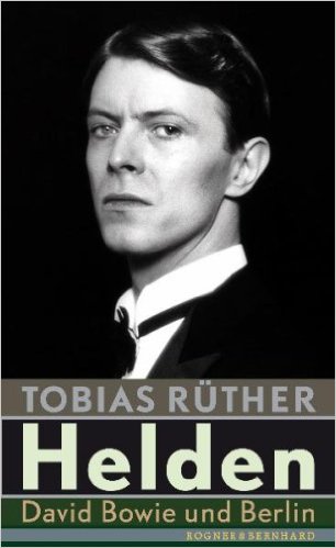 Tobias Rüther: Helden - David Bowie und Berlin